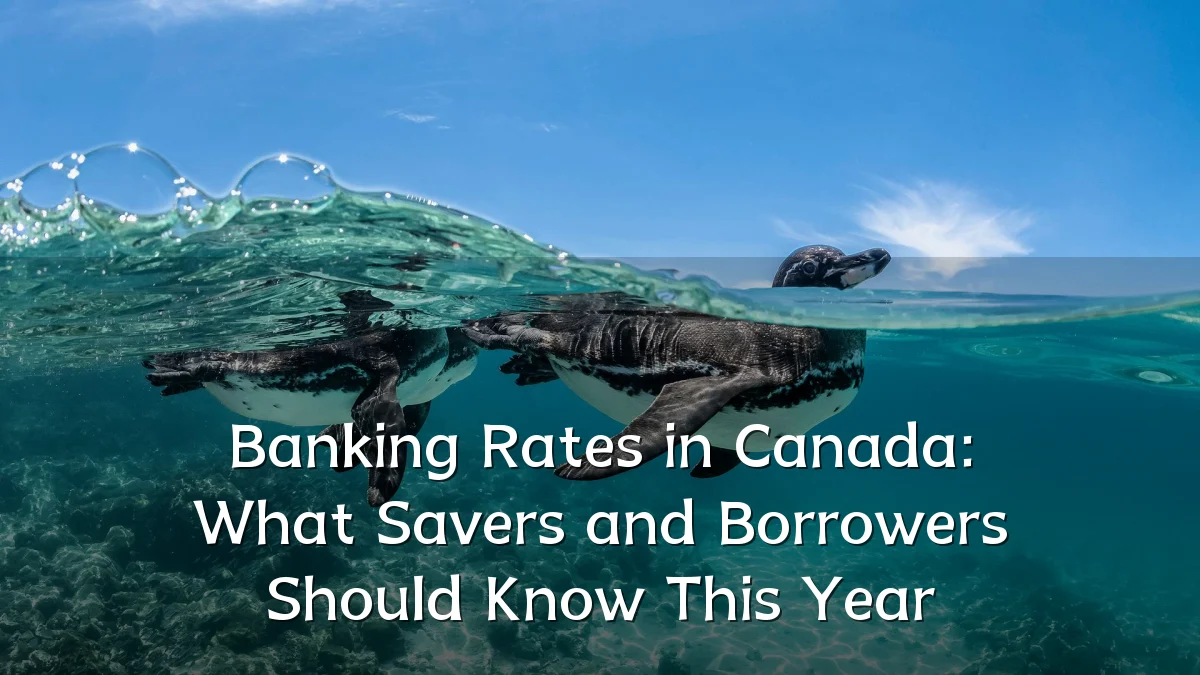 Banking Rates in Canada: What Savers and Borrowers Should Know This Year