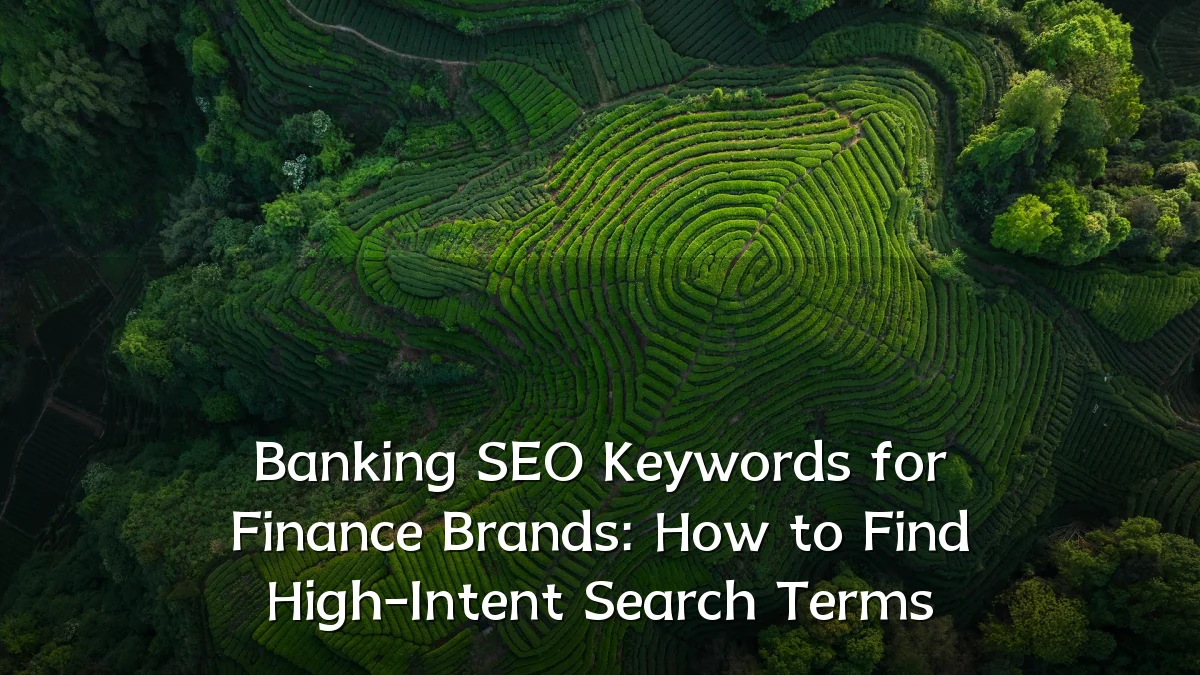 Banking SEO Keywords for Finance Brands: How to Find High-Intent Search Terms