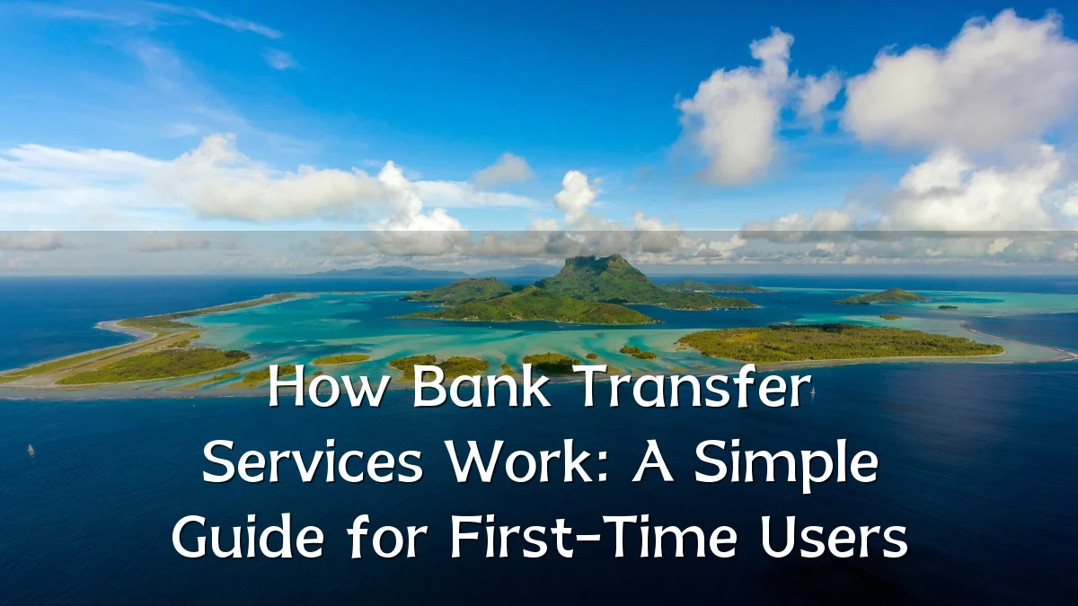 How Bank Transfer Services Work: A Simple Guide for First-Time Users