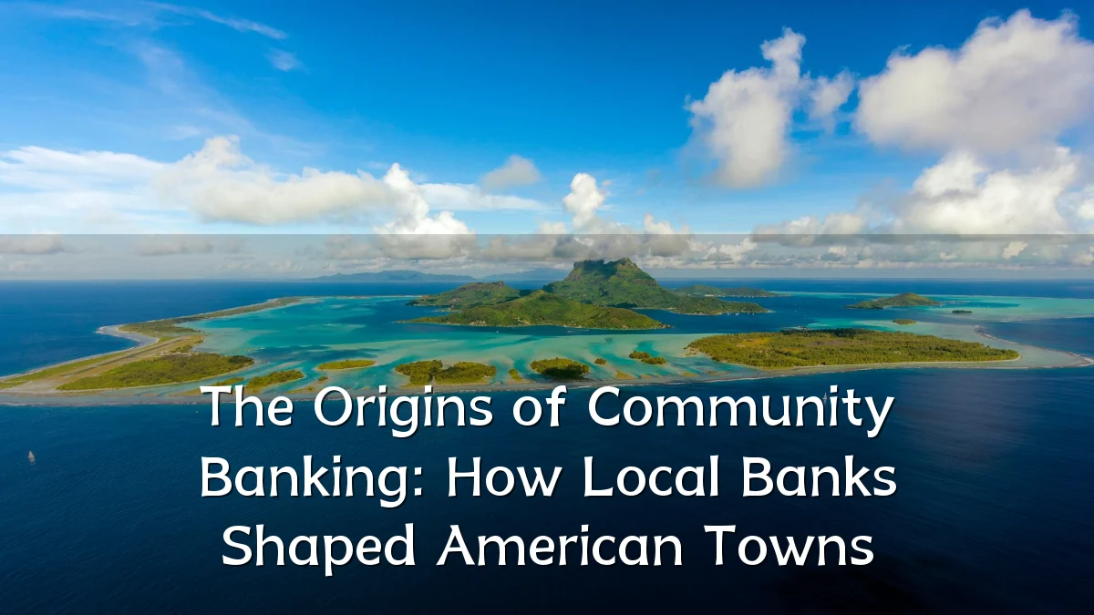 The Origins of Community Banking: How Local Banks Shaped American Towns