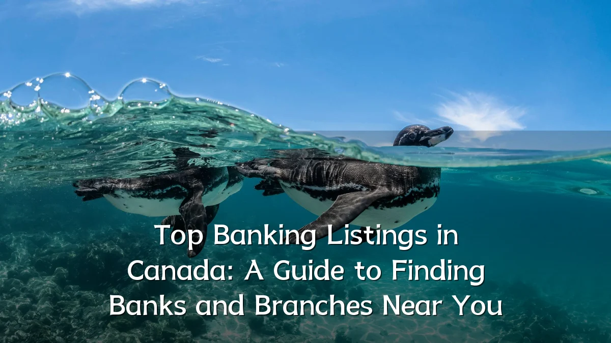 Top Banking Listings in Canada: A Guide to Finding Banks and Branches Near You