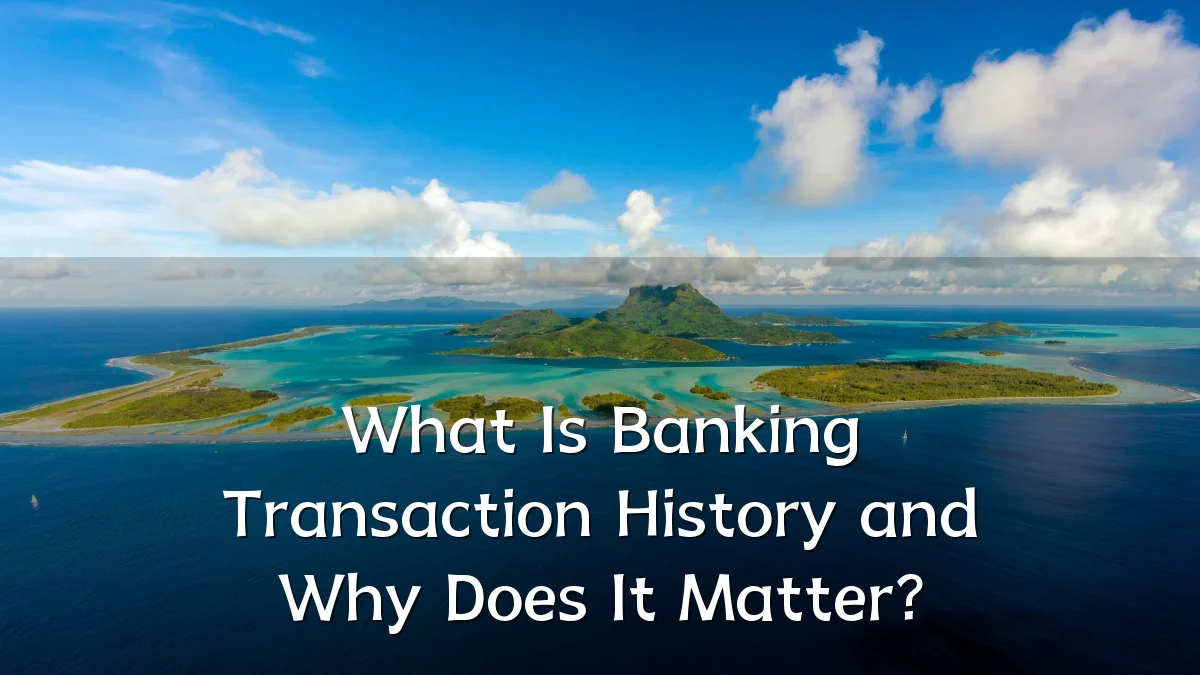 What Is Banking Transaction History and Why Does It Matter?