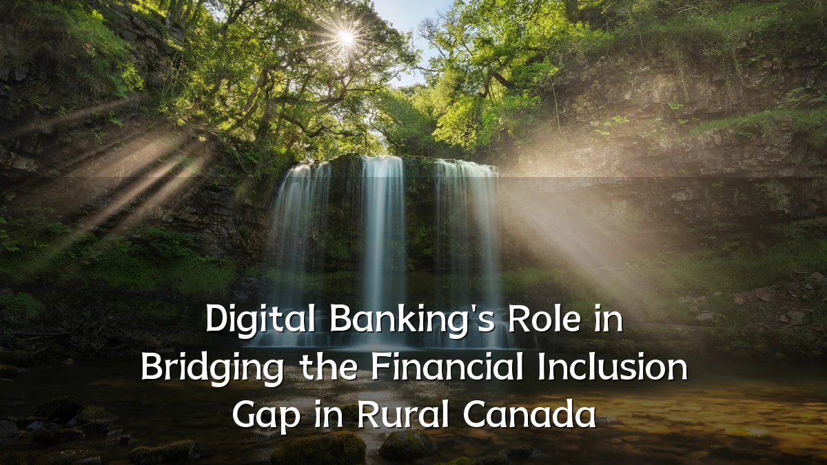 Digital Banking's Role in Bridging the Financial Inclusion Gap in Rural Canada