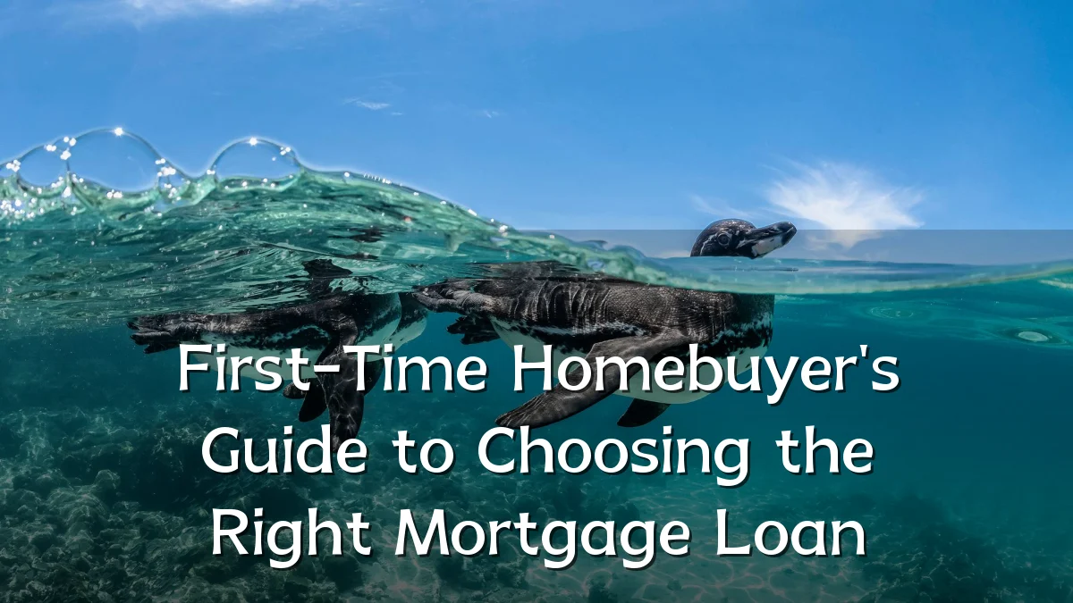 First-Time Homebuyer's Guide to Choosing the Right Mortgage Loan