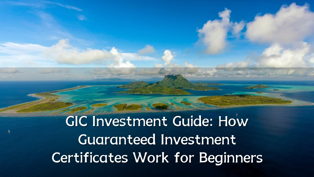 GIC Investment Guide: How Guaranteed Investment Certificates Work for Beginners