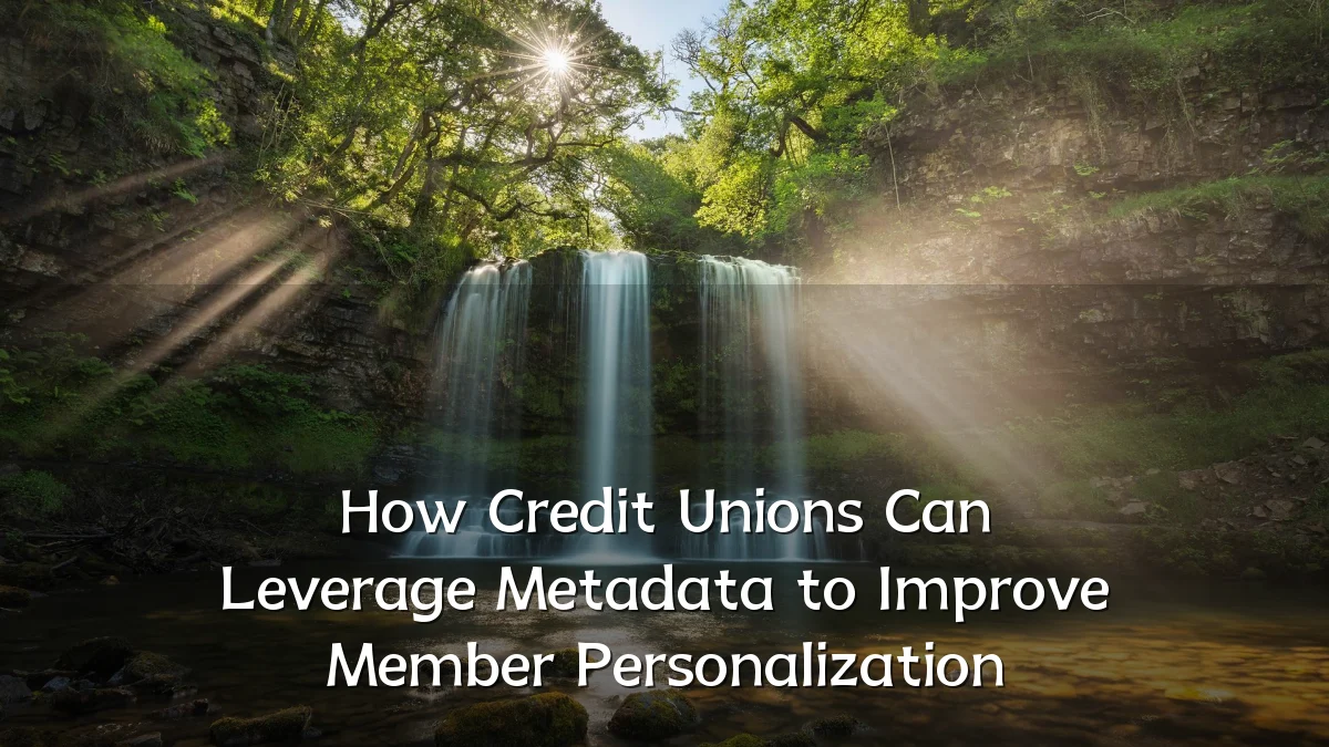 How Credit Unions Can Leverage Metadata to Improve Member Personalization