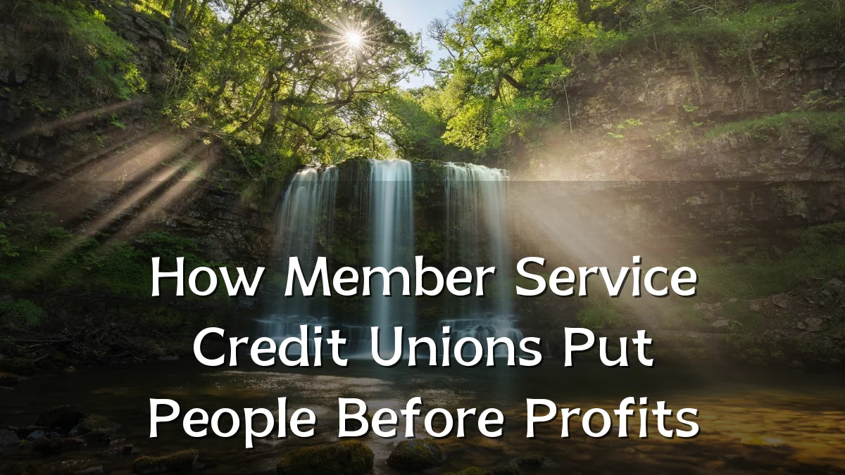How Member Service Credit Unions Put People Before Profits