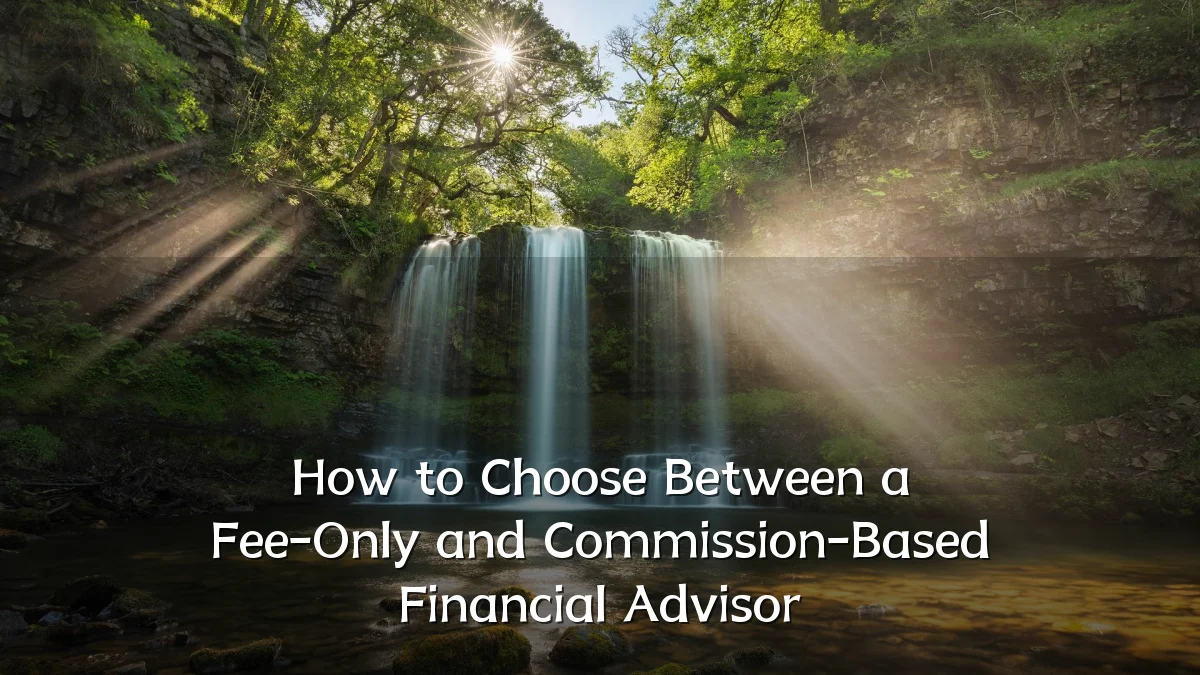 How to Choose Between a Fee-Only and Commission-Based Financial Advisor