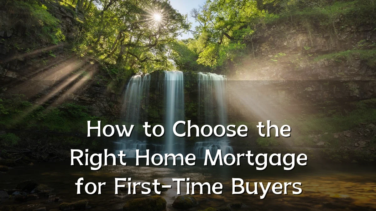 How to Choose the Right Home Mortgage for First-Time Buyers