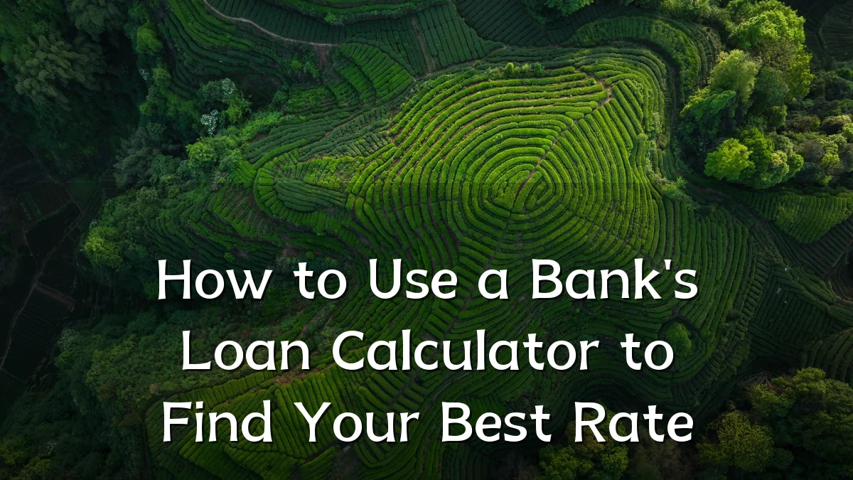 How to Use a Bank's Loan Calculator to Find Your Best Rate