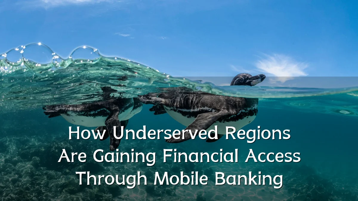 How Underserved Regions Are Gaining Financial Access Through Mobile Banking