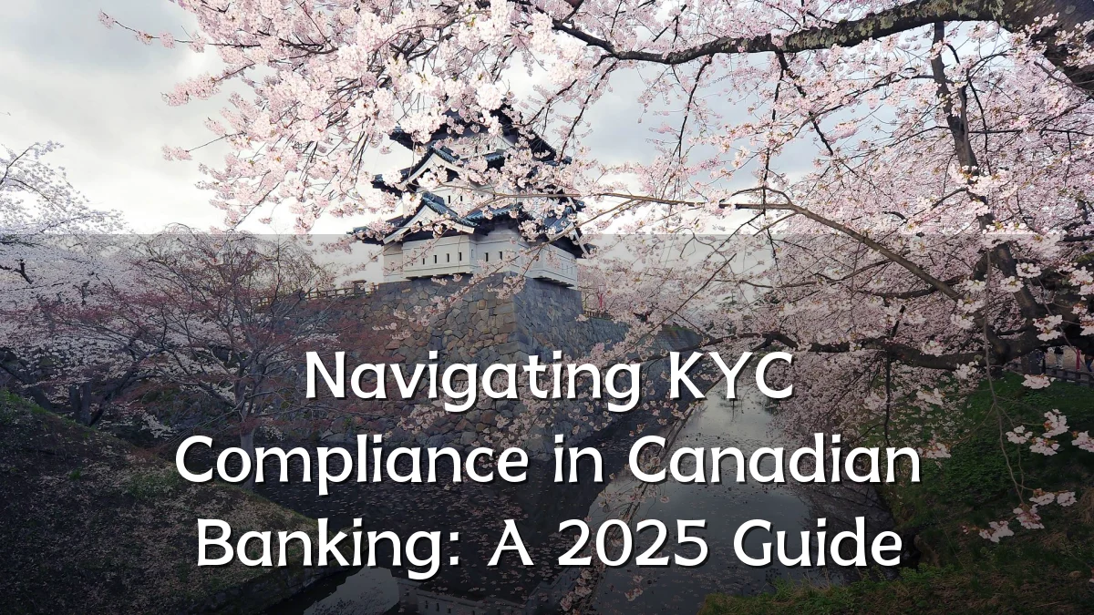 Navigating KYC Compliance in Canadian Banking: A 2025 Guide