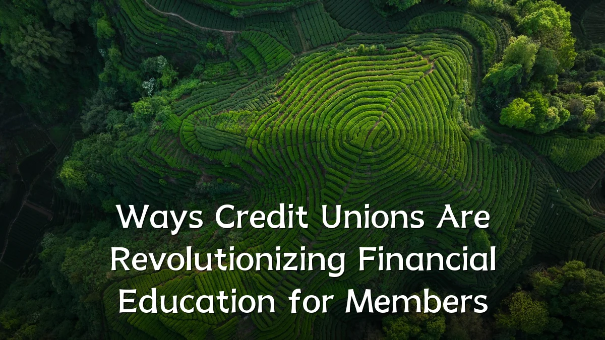 Ways Credit Unions Are Revolutionizing Financial Education for Members