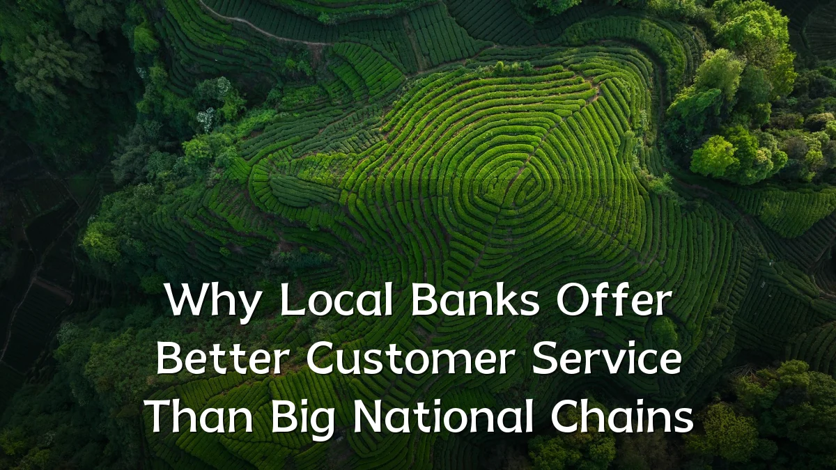 Why Local Banks Offer Better Customer Service Than Big National Chains