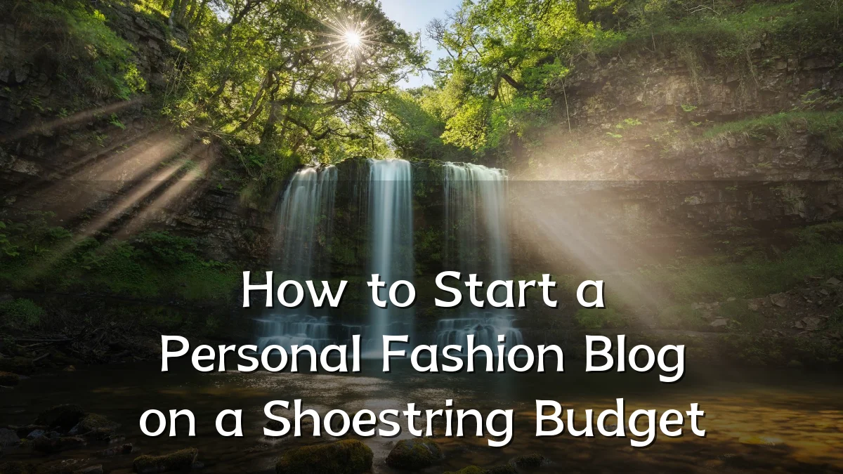 How to Start a Personal Fashion Blog on a Shoestring Budget
