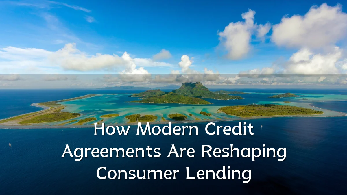 How Modern Credit Agreements Are Reshaping Consumer Lending