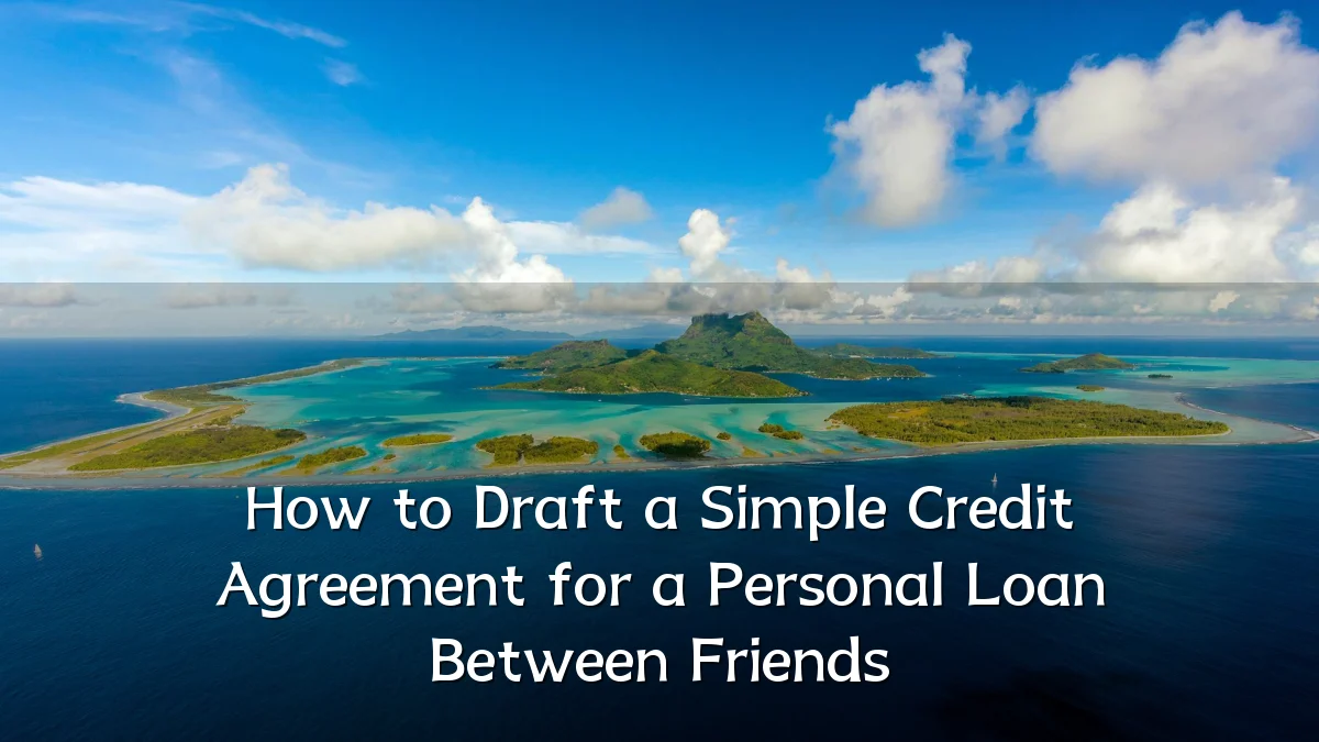 How to Draft a Simple Credit Agreement for a Personal Loan Between Friends