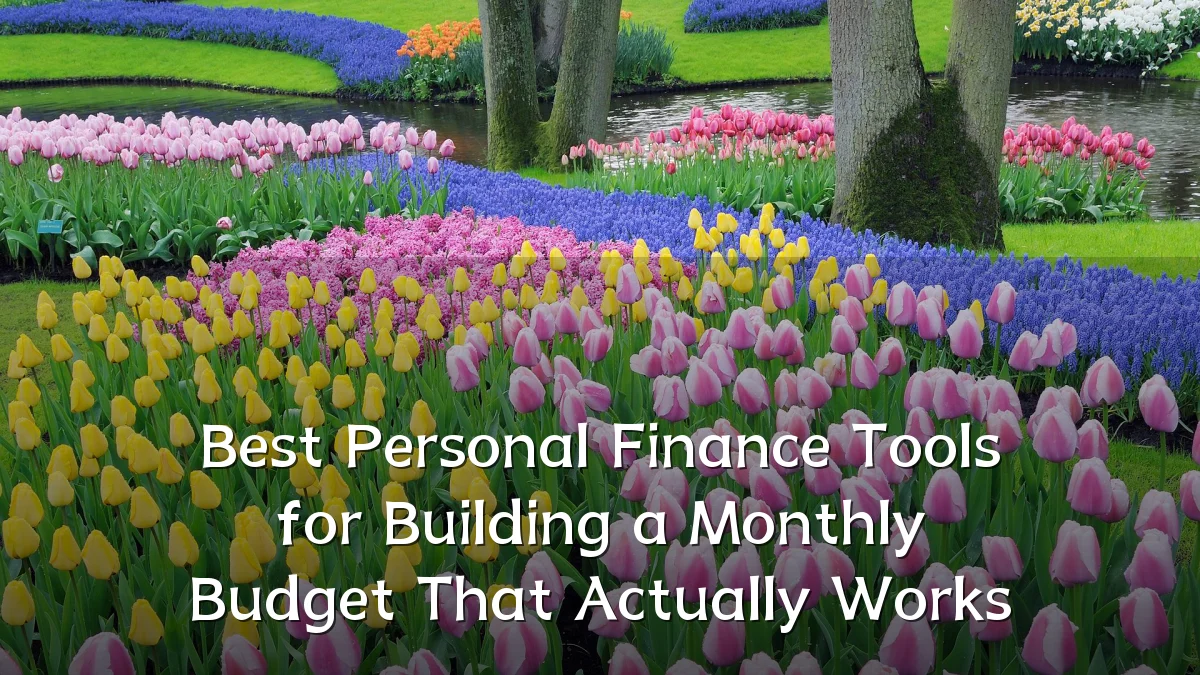 Best Personal Finance Tools for Building a Monthly Budget That Actually Works