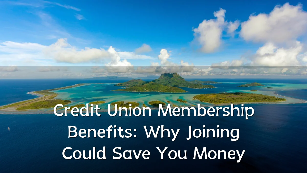 Credit Union Membership Benefits: Why Joining Could Save You Money