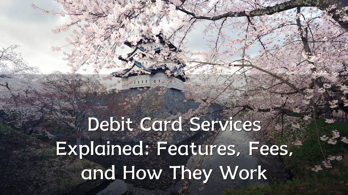 Debit Card Services Explained: Features, Fees, and How They Work