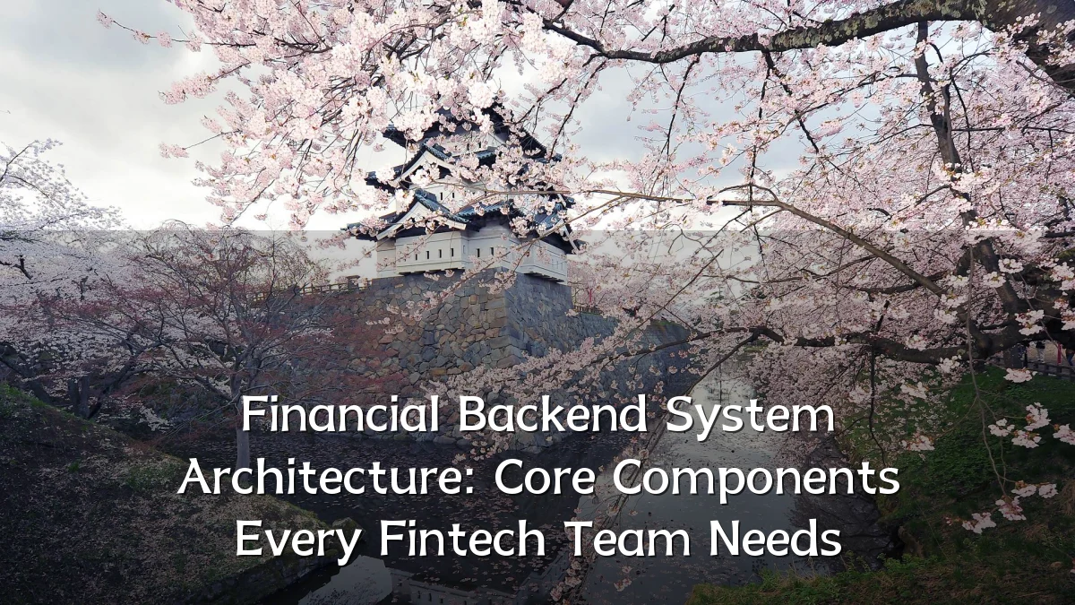 Financial Backend System Architecture: Core Components Every Fintech Team Needs