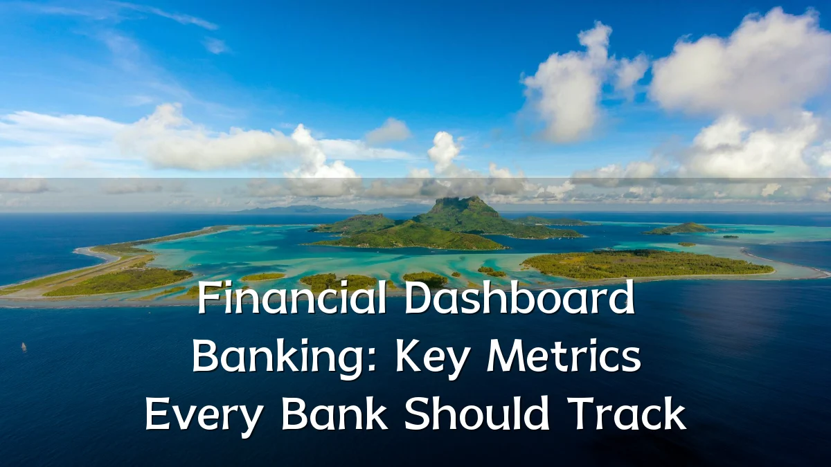 Financial Dashboard Banking: Key Metrics Every Bank Should Track