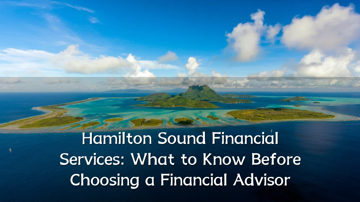 Hamilton Sound Financial Services: What to Know Before Choosing a Financial Advisor