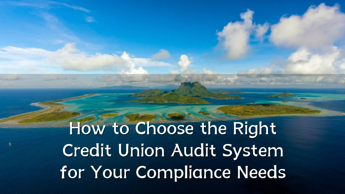 How to Choose the Right Credit Union Audit System for Your Compliance Needs