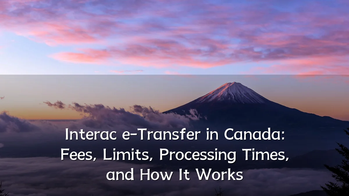 Interac e-Transfer in Canada: Fees, Limits, Processing Times, and How It Works