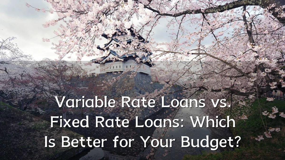 Variable Rate Loans vs. Fixed Rate Loans: Which Is Better for Your Budget?