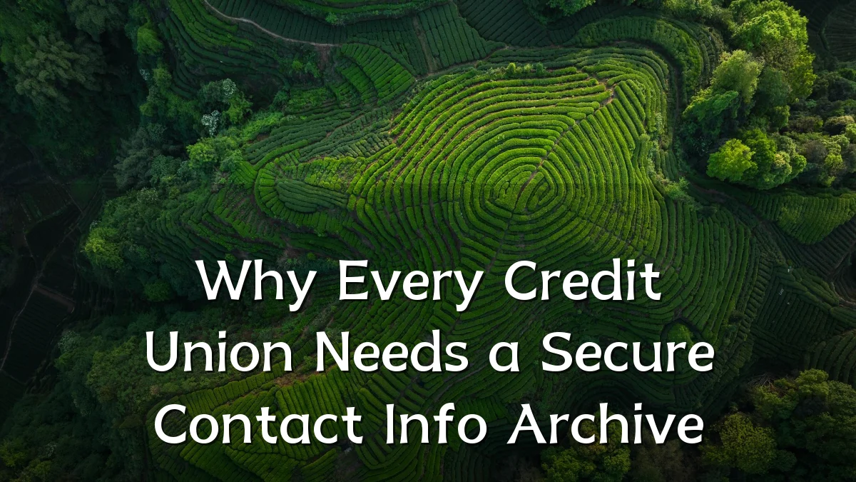 Why Every Credit Union Needs a Secure Contact Info Archive